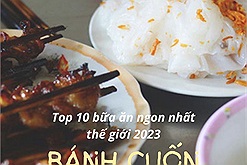 Top 10 bữa ăn ngon nhất thế giới năm 2023 từ chuyên trang du lịch Úc: Bánh cuốn của Việt Nam được gọi tên