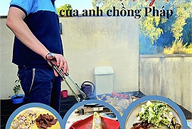 Vợ Việt gây sốt với hơn 30 món ăn của anh chồng Pháp nấu