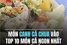 Món canh cá chua của Việt Nam vào Top 10 món cá ngon nhất thế giới trên trang ẩm thực quốc tế
