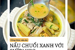 Công thức nấu chuối xanh với sườn heo của ông bố 8x khiến cộng đồng mạng đua nhau khen ngon