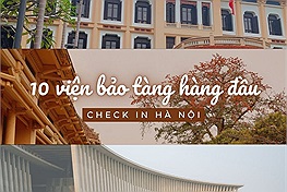 Gợi ý 10 viện bảo tàng lớn hàng đầu ở Hà Nội, được nhắc đến và check in nhiều nhất