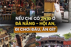 2N1Đ ở Đà Nẵng - Hội An nên đi chơi đâu, ăn gì?