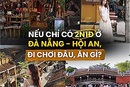 2N1Đ ở Đà Nẵng - Hội An nên đi chơi đâu, ăn gì?