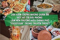 24h foodtour Hải Phòng kiểm chứng những quán ăn hot hit