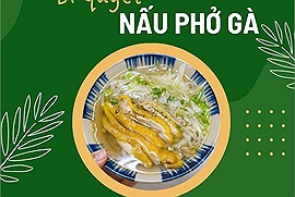 Bí quyết nấu phở gà cho cả nhà ăn sáng của một tín đồ ẩm thực thu hút dân mạng